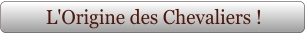 L'Origine des Chevaliers !