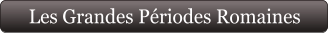 Les Grandes Périodes Romaines