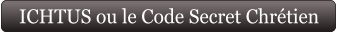 ICHTUS ou le Code Secret Chrétien