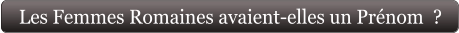 Les Femmes Romaines avaient-elles un Prénom  ?