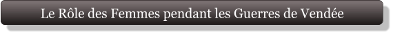 Le Rôle des Femmes pendant les Guerres de Vendée