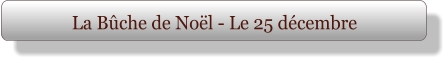 La Bûche de Noël - Le 25 décembre