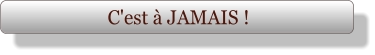 C'est à JAMAIS !