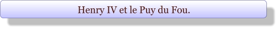 Henry IV et le Puy du Fou.