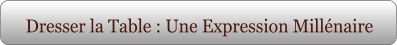 Dresser la Table : Une Expression Millénaire