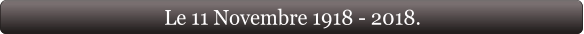 Le 11 Novembre 1918 - 2018.