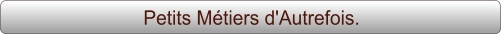 Petits Métiers d'Autrefois.