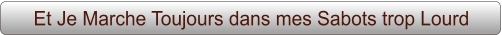 Et Je Marche Toujours dans mes Sabots trop Lourd