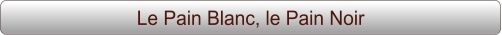 Le Pain Blanc, le Pain Noir