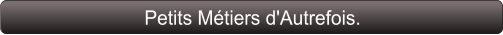 Petits Métiers d'Autrefois.