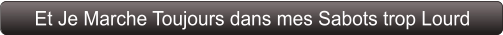 Et Je Marche Toujours dans mes Sabots trop Lourd
