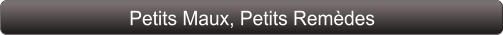 Petits Maux, Petits Remèdes