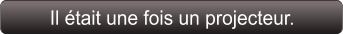 Il était une fois un projecteur.