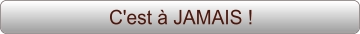 C'est à JAMAIS !