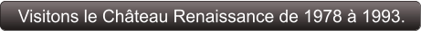 Visitons le Château Renaissance de 1978 à 1993.