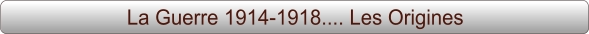 La Guerre 1914-1918.... Les Origines