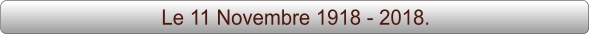 Le 11 Novembre 1918 - 2018.
