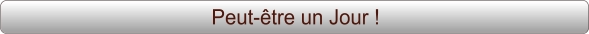 Peut-être un Jour !