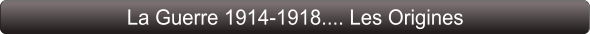 La Guerre 1914-1918.... Les Origines