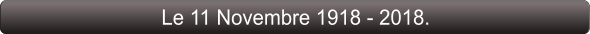Le 11 Novembre 1918 - 2018.
