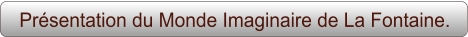 Présentation du Monde Imaginaire de La Fontaine.