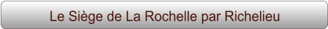 Le Siège de La Rochelle par Richelieu