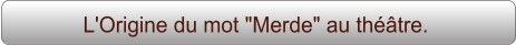 L'Origine du mot "Merde" au théâtre.