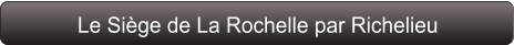 Le Siège de La Rochelle par Richelieu