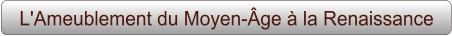 L'Ameublement du Moyen-Âge à la Renaissance