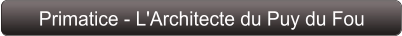 Primatice - L'Architecte du Puy du Fou