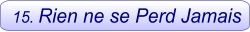 15. Rien ne se Perd Jamais