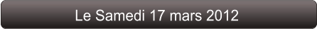 Le Samedi 17 mars 2012