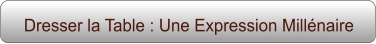 Dresser la Table : Une Expression Millénaire