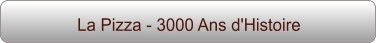 La Pizza - 3000 Ans d'Histoire