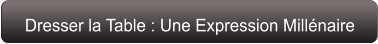 Dresser la Table : Une Expression Millénaire