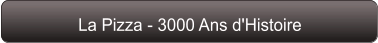 La Pizza - 3000 Ans d'Histoire