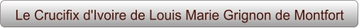 Le Crucifix d'Ivoire de Louis Marie Grignon de Montfort