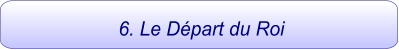6. Le Départ du Roi