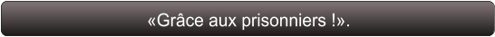 «Grâce aux prisonniers !».