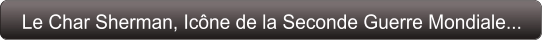 Le Char Sherman, Icône de la Seconde Guerre Mondiale...