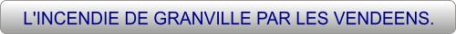 L'INCENDIE DE GRANVILLE PAR LES VENDEENS.