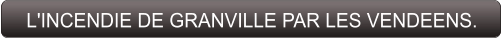L'INCENDIE DE GRANVILLE PAR LES VENDEENS.