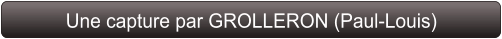 Une capture par GROLLERON (Paul-Louis)