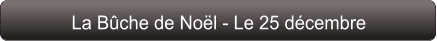 La Bûche de Noël - Le 25 décembre