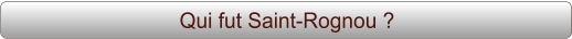 Qui fut Saint-Rognou ?