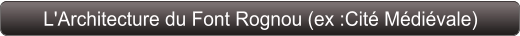L'Architecture du Font Rognou (ex :Cité Médiévale)