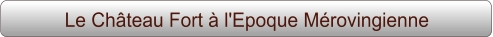 Le Château Fort à l'Epoque Mérovingienne