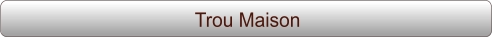 Trou Maison