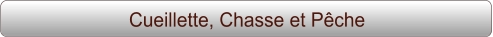 Cueillette, Chasse et Pêche