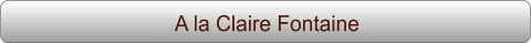 A la Claire Fontaine